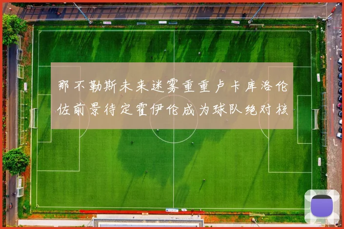 那不勒斯未来迷雾重重卢卡库洛伦佐前景待定霍伊伦成为球队绝对核心